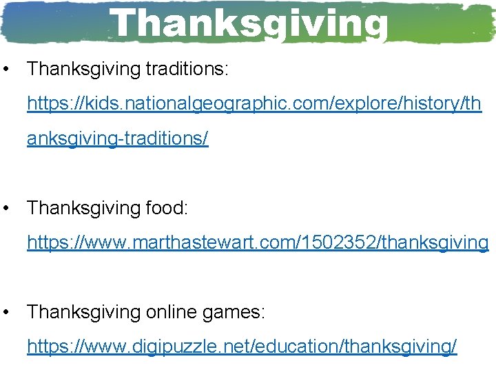 Thanksgiving • Thanksgiving traditions: https: //kids. nationalgeographic. com/explore/history/th anksgiving-traditions/ • Thanksgiving food: https: //www.