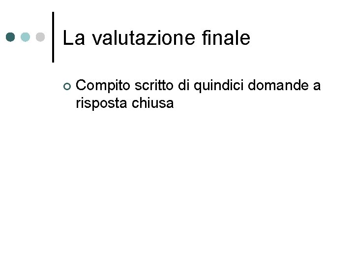 La valutazione finale ¢ Compito scritto di quindici domande a risposta chiusa 