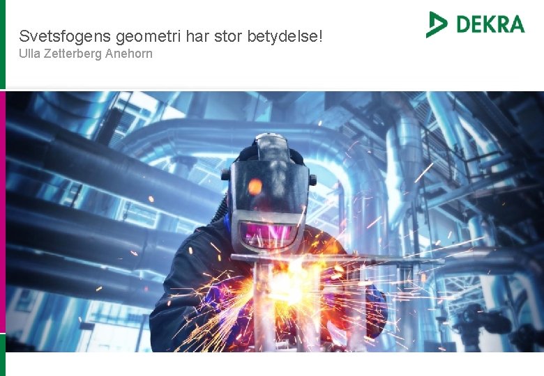 Svetsfogens geometri har stor betydelse! Ulla Zetterberg Anehorn 