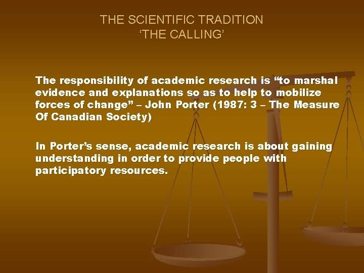 THE SCIENTIFIC TRADITION ‘THE CALLING’ The responsibility of academic research is “to marshal evidence