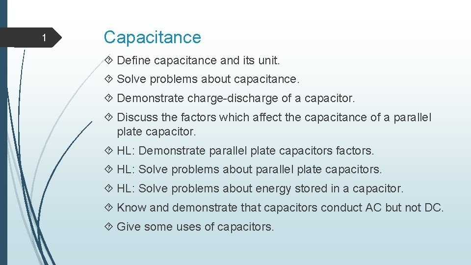 1 Capacitance Define capacitance and its unit. Solve problems about capacitance. Demonstrate charge-discharge of