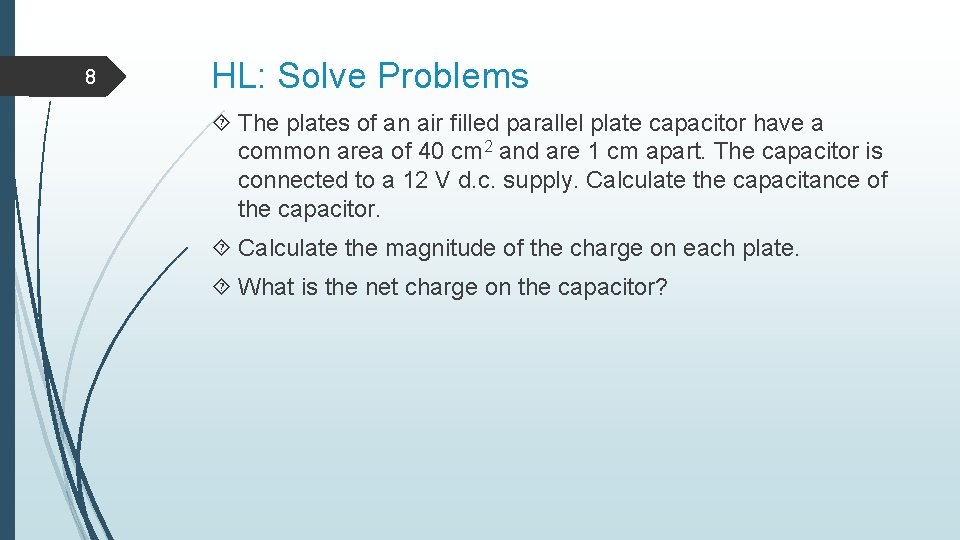 8 HL: Solve Problems The plates of an air filled parallel plate capacitor have