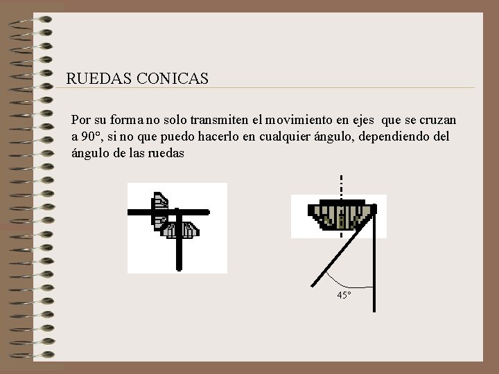 RUEDAS CONICAS Por su forma no solo transmiten el movimiento en ejes que se