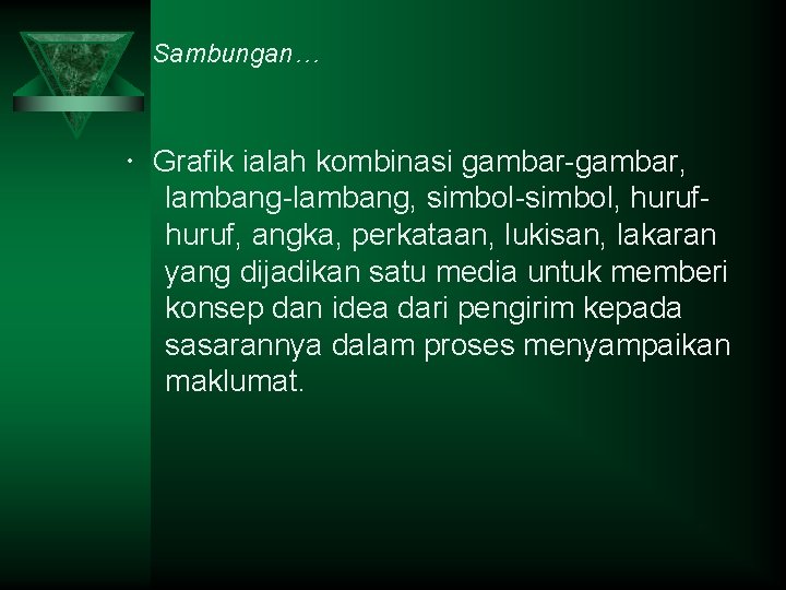 Sambungan… Grafik ialah kombinasi gambar-gambar, lambang-lambang, simbol-simbol, huruf, angka, perkataan, lukisan, lakaran yang dijadikan