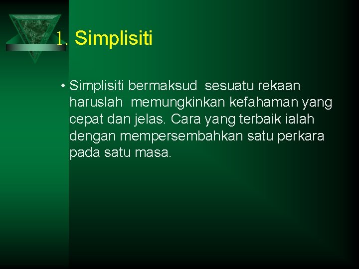 1. Simplisiti • Simplisiti bermaksud sesuatu rekaan haruslah memungkinkan kefahaman yang cepat dan jelas.