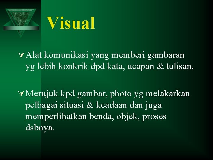 Visual Ú Alat komunikasi yang memberi gambaran yg lebih konkrik dpd kata, ucapan &
