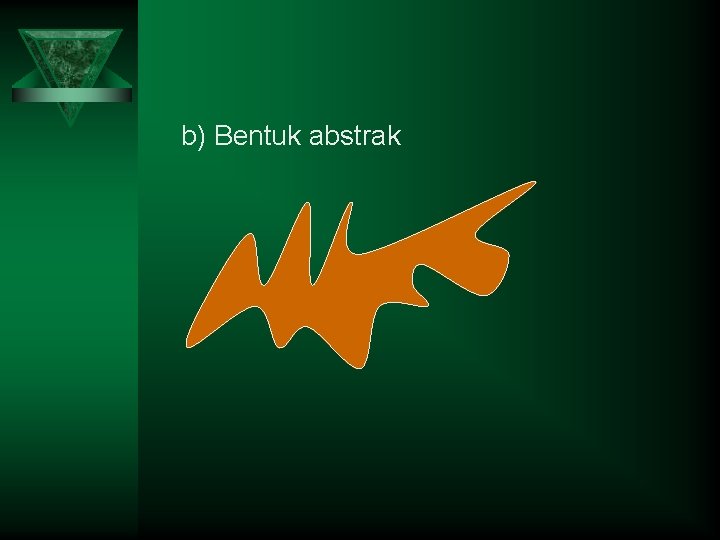 b) Bentuk abstrak 