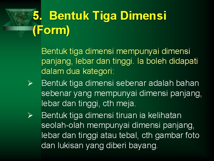 5. Bentuk Tiga Dimensi (Form) Bentuk tiga dimensi mempunyai dimensi panjang, lebar dan tinggi.