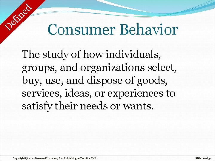 d e n i f e D Consumer Behavior The study of how individuals,