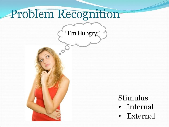 Problem Recognition “I’m Hungry” Stimulus • Internal • External 