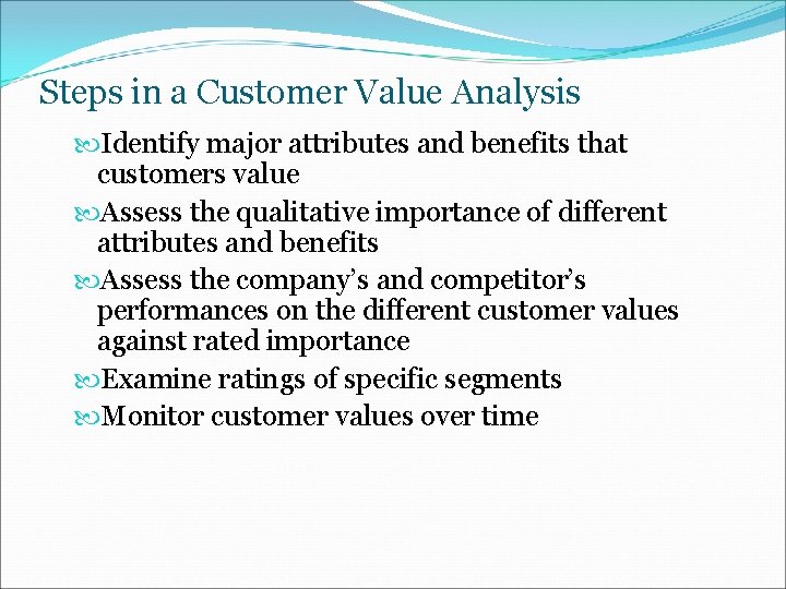 Steps in a Customer Value Analysis Identify major attributes and benefits that customers value