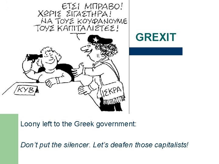 GREXIT Loony left to the Greek government: Don’t put the silencer. Let’s deafen those