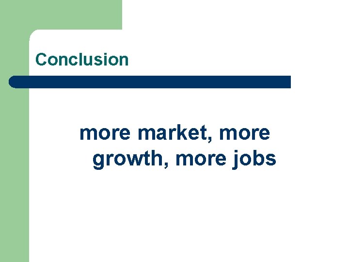 Conclusion more market, more growth, more jobs 