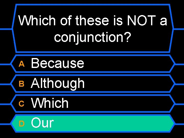 Which of these is NOT a conjunction? A B C D Because Although Which