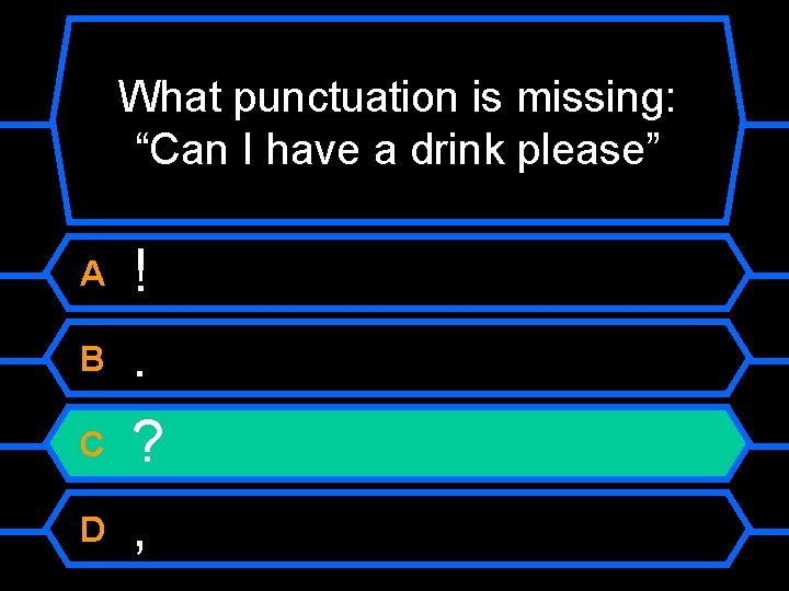 What punctuation is missing: “Can I have a drink please” A B C D
