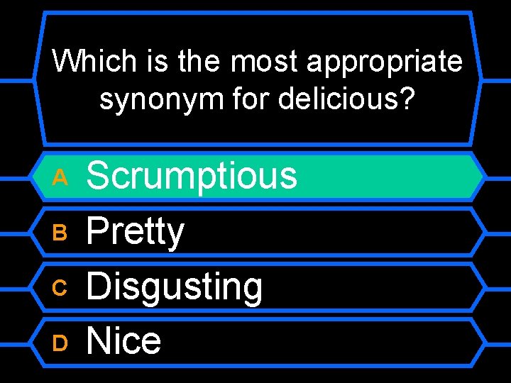 Which is the most appropriate synonym for delicious? A B C D Scrumptious Pretty