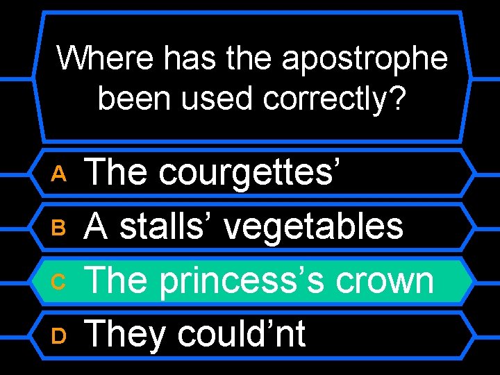 Where has the apostrophe been used correctly? A B C D The courgettes’ A