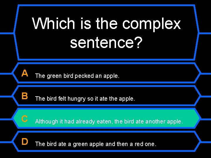 Which is the complex sentence? A The green bird pecked an apple. B The