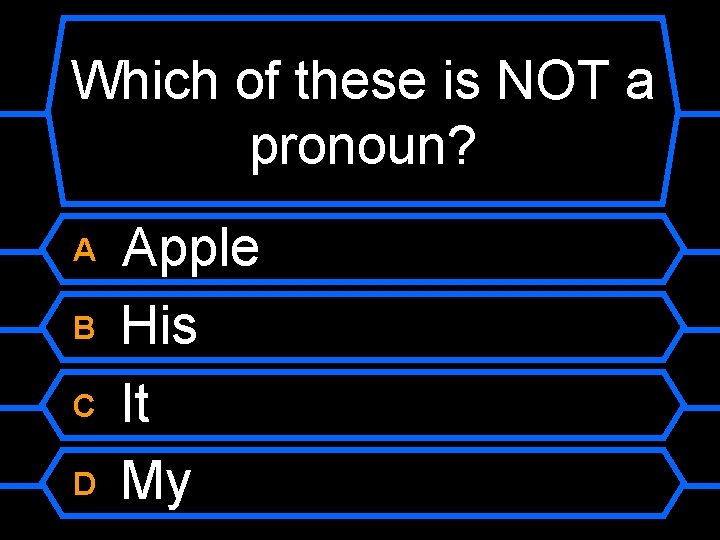 Which of these is NOT a pronoun? A B C D Apple His It