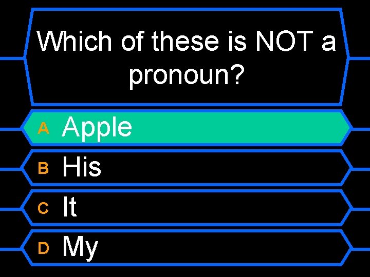 Which of these is NOT a pronoun? A B C D Apple His It