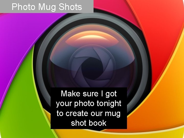 Photo Mug Shots Make sure I got your photo tonight to create our mug