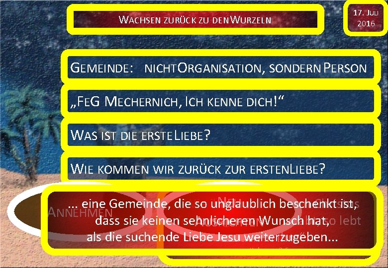 WACHSEN ZURÜCK ZU DEN WURZELN 17. JULI 2016 GEMEINDE: NICHTORGANISATION, SONDERN PERSON „FEG MECHERNICH,