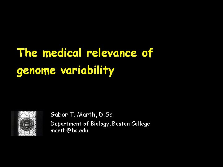 The medical relevance of genome variability Gabor T. Marth, D. Sc. Department of Biology,