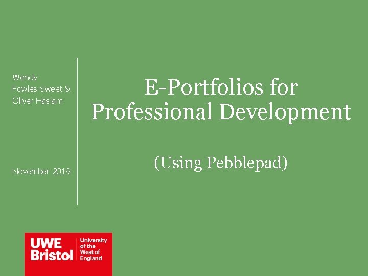 Wendy Fowles-Sweet & Oliver Haslam November 2019 E-Portfolios for Professional Development (Using Pebblepad) 