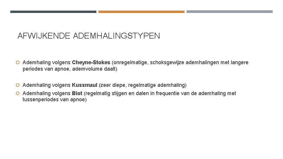 AFWIJKENDE ADEMHALINGSTYPEN Ademhaling volgens Cheyne-Stokes (onregelmatige, schoksgewijze ademhalingen met langere periodes van apnoe, ademvolume