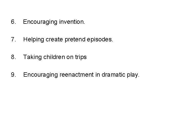 6. Encouraging invention. 7. Helping create pretend episodes. 8. Taking children on trips 9.