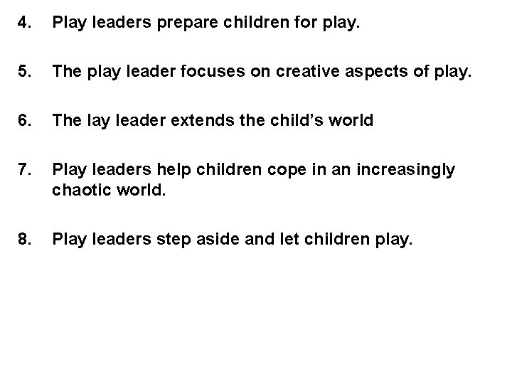 4. Play leaders prepare children for play. 5. The play leader focuses on creative