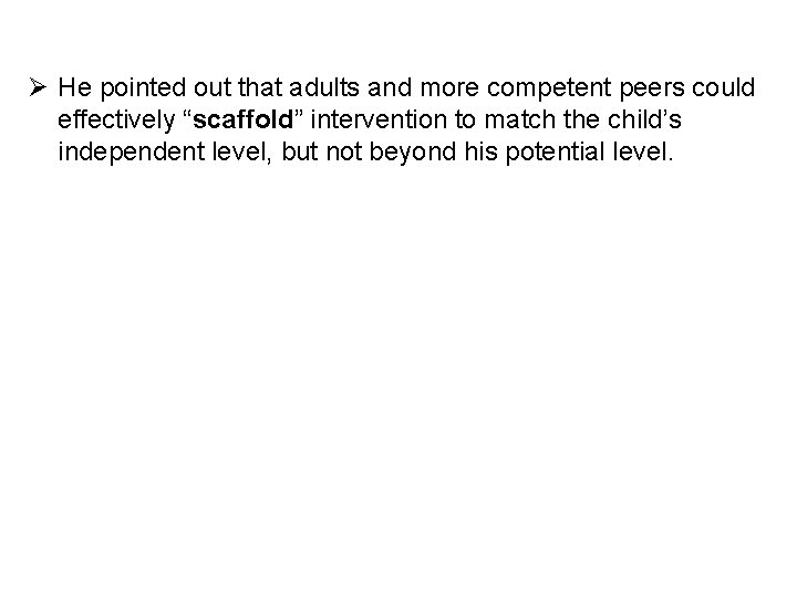 Ø He pointed out that adults and more competent peers could effectively “scaffold” intervention