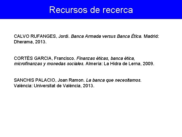 Recursos de recerca CALVO RUFANGES, Jordi. Banca Armada versus Banca Ètica. Madrid: Dherama, 2013.