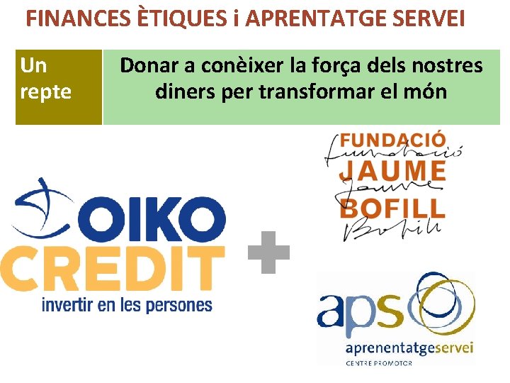 FINANCES ÈTIQUES i APRENTATGE SERVEI Un repte Donar a conèixer la força dels nostres