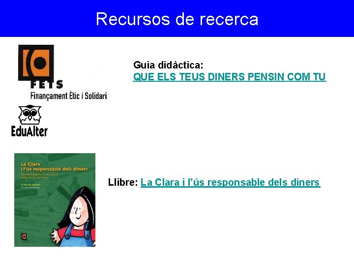 Recursos de recerca Guia didàctica: QUE ELS TEUS DINERS PENSIN COM TU Llibre: La