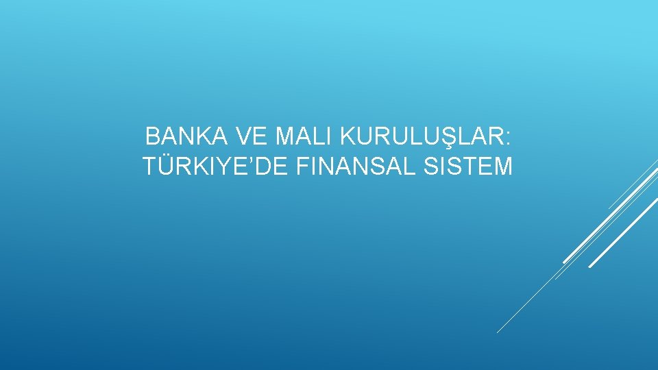 BANKA VE MALI KURULUŞLAR: TÜRKIYE’DE FINANSAL SISTEM 