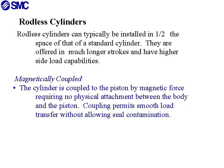Rodless Cylinders Rodless cylinders can typically be installed in 1/2 the space of that