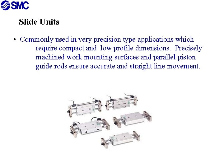 Slide Units • Commonly used in very precision type applications which require compact and