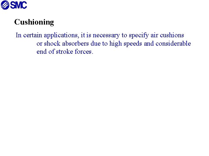 Cushioning In certain applications, it is necessary to specify air cushions or shock absorbers