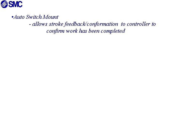  • Auto Switch Mount - allows stroke feedback/conformation to controller to confirm work