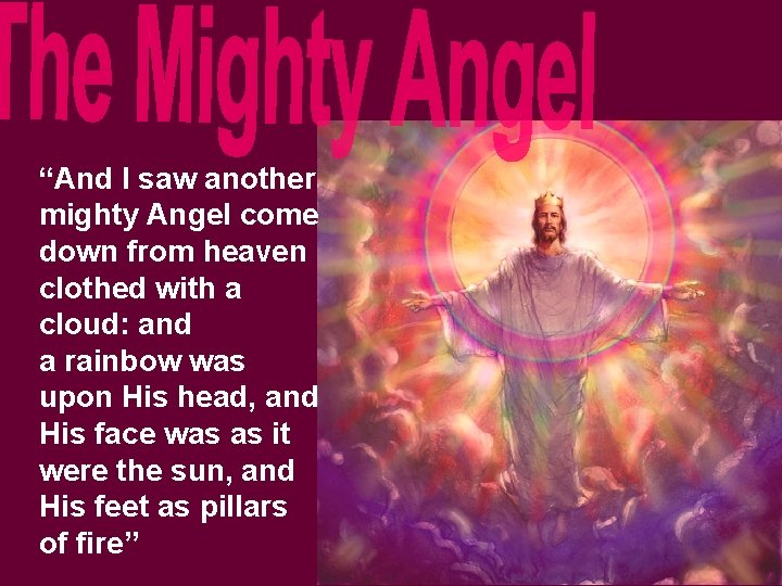 “And I saw another mighty Angel come down from heaven clothed with a cloud: