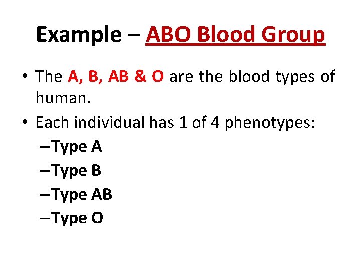 Example – ABO Blood Group • The A, B, AB & O are the