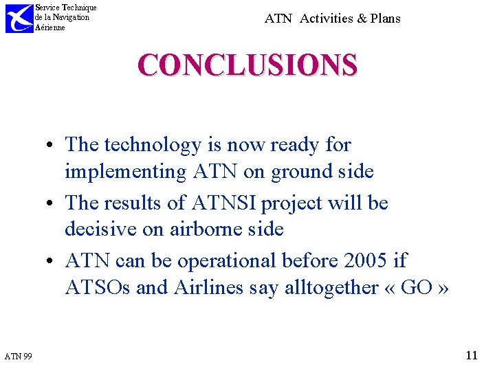 Service Technique de la Navigation Aérienne ATN Activities & Plans CONCLUSIONS • The technology