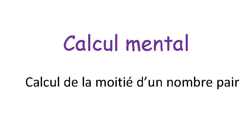 Calcul mental Calcul de la moitié d’un nombre pair 