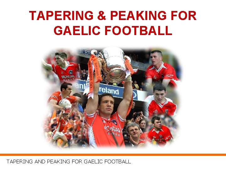 TAPERING & PEAKING FOR GAELIC FOOTBALL TAPERING AND PEAKING FOR GAELIC FOOTBALL 