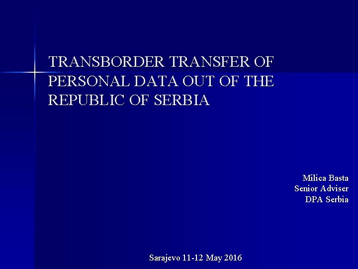 TRANSBORDER TRANSFER OF PERSONAL DATA OUT OF THE REPUBLIC OF SERBIA Milica Basta Senior