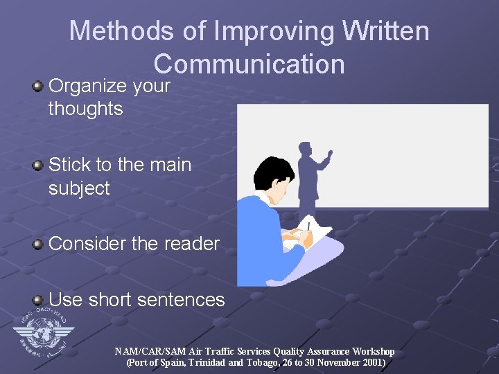 Methods of Improving Written Communication Organize your thoughts Stick to the main subject Consider