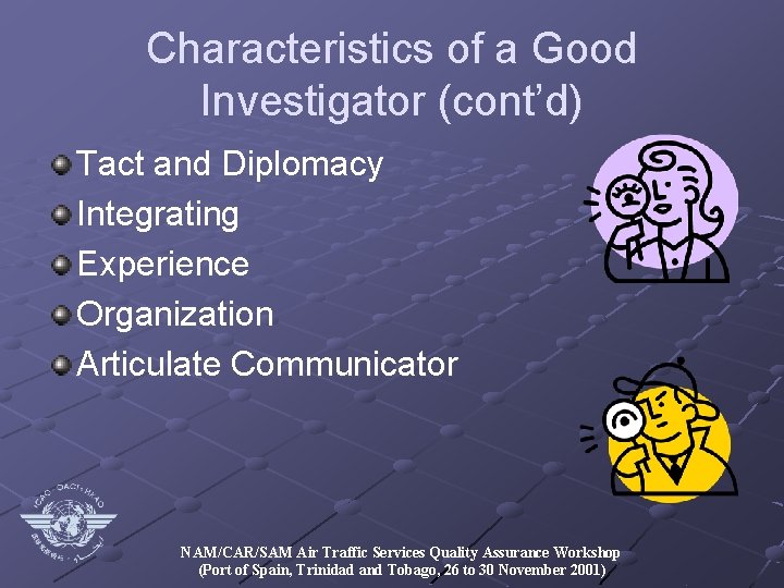 Characteristics of a Good Investigator (cont’d) Tact and Diplomacy Integrating Experience Organization Articulate Communicator