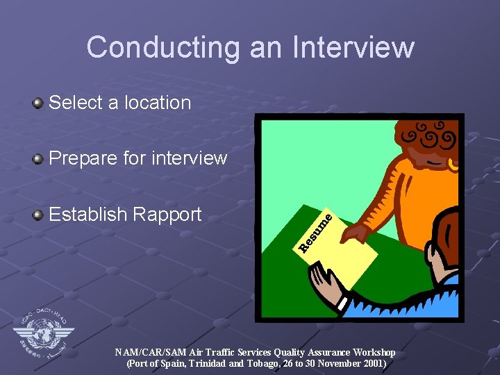 Conducting an Interview Select a location Prepare for interview Establish Rapport NAM/CAR/SAM Air Traffic