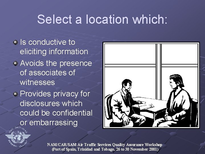 Select a location which: Is conductive to eliciting information Avoids the presence of associates